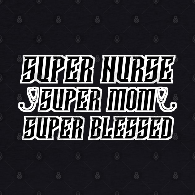 Super Nurse - Super Mom - Super Blessed - nurse mom quotes by vcent